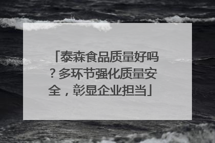 泰森食品质量好吗？多环节强化质量安全，彰显企业担当