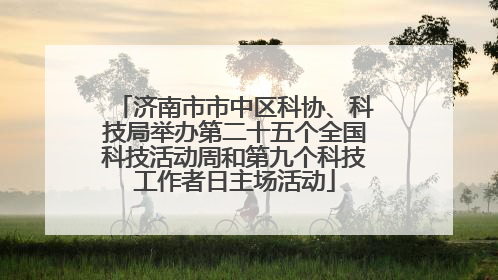 济南市市中区科协、科技局举办第二十五个全国科技活动周和第九个科技工作者日主场活动