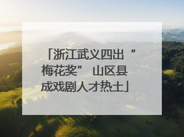 浙江武义四出“梅花奖” 山区县成戏剧人才热土