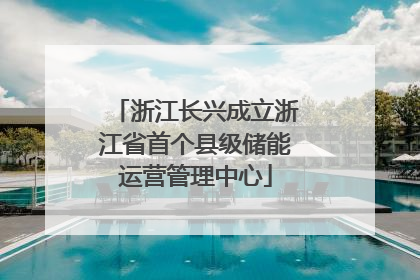 浙江长兴成立浙江省首个县级储能运营管理中心