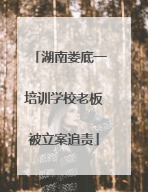 湖南娄底一培训学校老板被立案追责