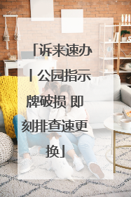 诉来速办丨公园指示牌破损 即刻排查速更换