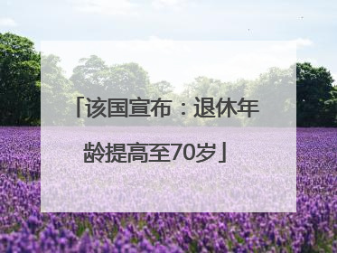 该国宣布：退休年龄提高至70岁