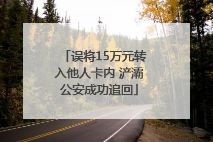 误将15万元转入他人卡内 浐灞公安成功追回