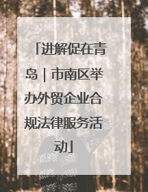 进解促在青岛｜市南区举办外贸企业合规法律服务活动