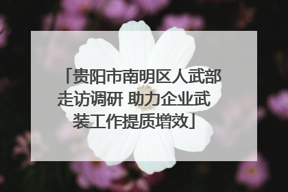 贵阳市南明区人武部走访调研 助力企业武装工作提质增效
