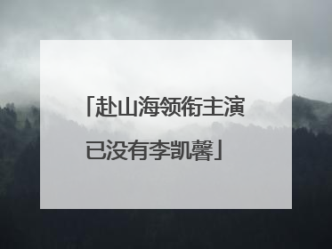 赴山海领衔主演已没有李凯馨