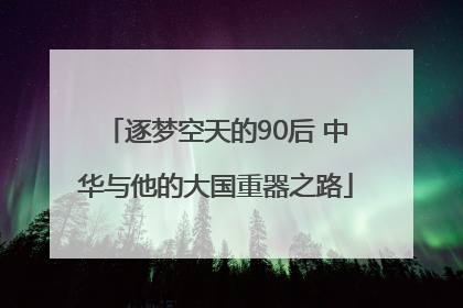 逐梦空天的90后 中华与他的大国重器之路
