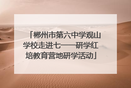 郴州市第六中学观山学校走进七一一研学红培教育营地研学活动
