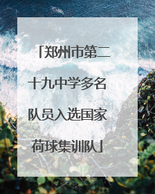 郑州市第二十九中学多名队员入选国家荷球集训队