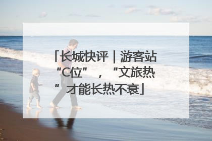 长城快评｜游客站“C位”，“文旅热”才能长热不衰