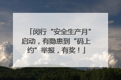 闵行“安全生产月”启动，有隐患到“码上约”举报，有奖！