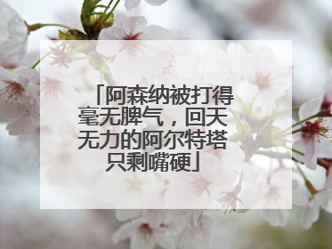 阿森纳被打得毫无脾气，回天无力的阿尔特塔只剩嘴硬
