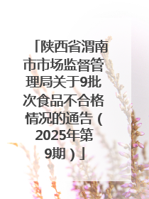 陕西省渭南市市场监督管理局关于9批次食品不合格情况的通告（2025年第9期）