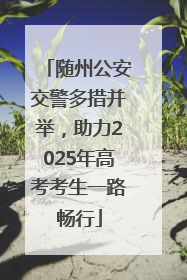 随州公安交警多措并举，助力2025年高考考生一路畅行