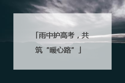 雨中护高考，共筑“暖心路”