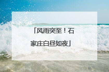 风雨突至！石家庄白昼如夜
