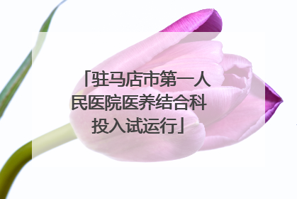 驻马店市第一人民医院医养结合科投入试运行