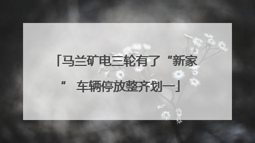 马兰矿电三轮有了“新家” 车辆停放整齐划一
