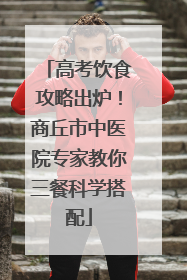 高考饮食攻略出炉！商丘市中医院专家教你三餐科学搭配