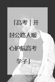 高考｜开封公路人暖心护航高考学子