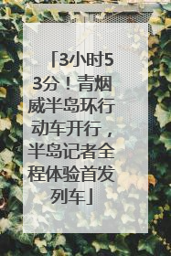 3小时53分！青烟威半岛环行动车开行，半岛记者全程体验首发列车