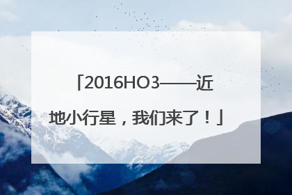 2016HO3——近地小行星，我们来了！
