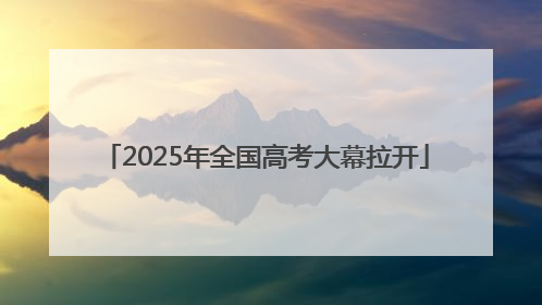2025年全国高考大幕拉开