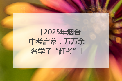 2025年烟台中考启幕，五万余名学子“赶考”