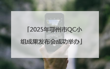 2025年鄂州市QC小组成果发布会成功举办