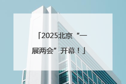 2025北京“一展两会”开幕！