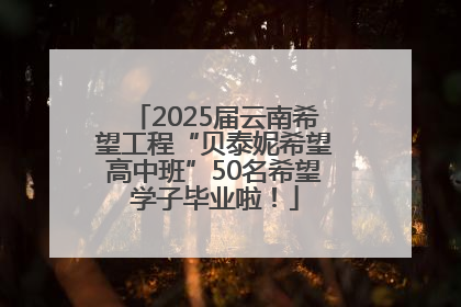 2025届云南希望工程“贝泰妮希望高中班”50名希望学子毕业啦！