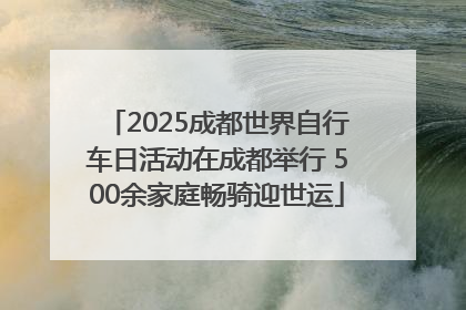 2025成都世界自行车日活动在成都举行 500余家庭畅骑迎世运
