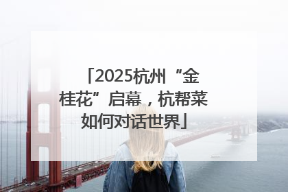 2025杭州“金桂花”启幕，杭帮菜如何对话世界