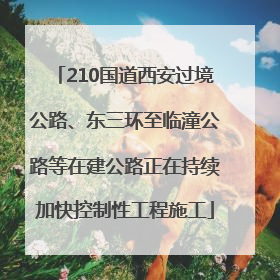 210国道西安过境公路、东三环至临潼公路等在建公路正在持续加快控制性工程施工