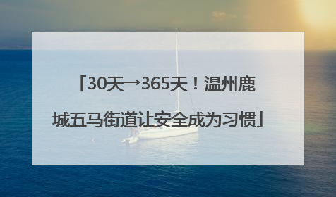 30天→365天！温州鹿城五马街道让安全成为习惯