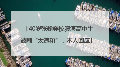 40岁张翰穿校服演高中生被嘲“太违和”，本人回应