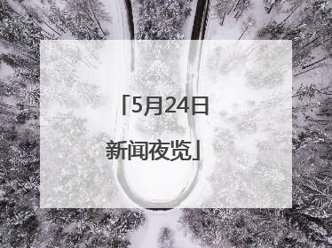 5月24日新闻夜览