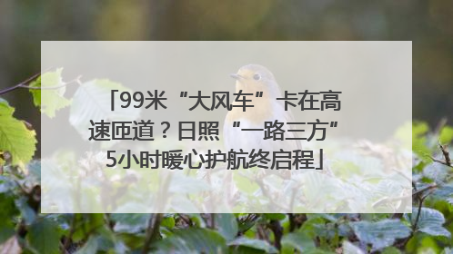 99米“大风车”卡在高速匝道？日照“一路三方”5小时暖心护航终启程