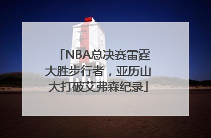 NBA总决赛雷霆大胜步行者，亚历山大打破艾弗森纪录